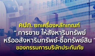 คปภ. ยกเครื่องหลักเกณฑ์ “การขาย ให้สังหาริมทรัพย์หรืออสังหาริมทรัพย์-ซื้อทรัพย์สิน”