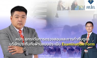 คปภ. ยกระดับการตรวจสอบประกันภัยผ่าน Examination Form ป้องกันความเสี่ยงเชิงระบบ - คุ้มครองผู้เอาประกันภัย