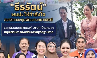 "ธีรรัตน์"ลงพื้นที่พบปะสมาชิกกองทุนพัฒนาบทบาทสตรีหนุนส่งเสริมเศรษฐกิจฐานราก