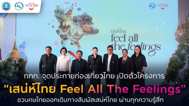 ททท.ชู “เสน่ห์ไทย Feel All The Feelings”จุดประกายท่องเที่ยวไทยสร้างแรงบันดาลใจสู่การท่องเที่ยวจริงทั่วประเทศ
